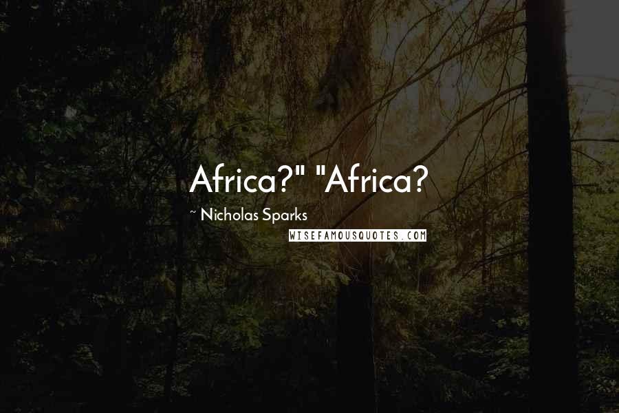 Nicholas Sparks Quotes: Africa?" "Africa?