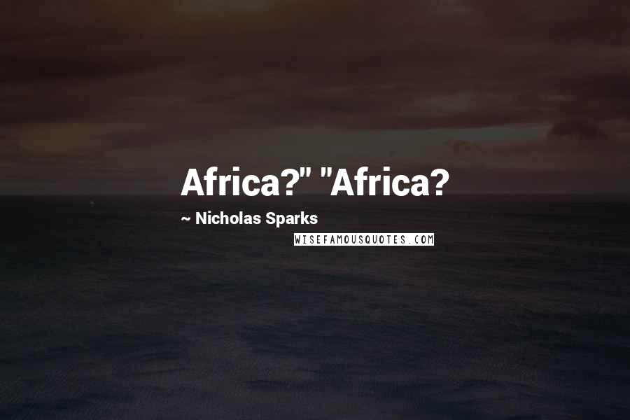 Nicholas Sparks Quotes: Africa?" "Africa?
