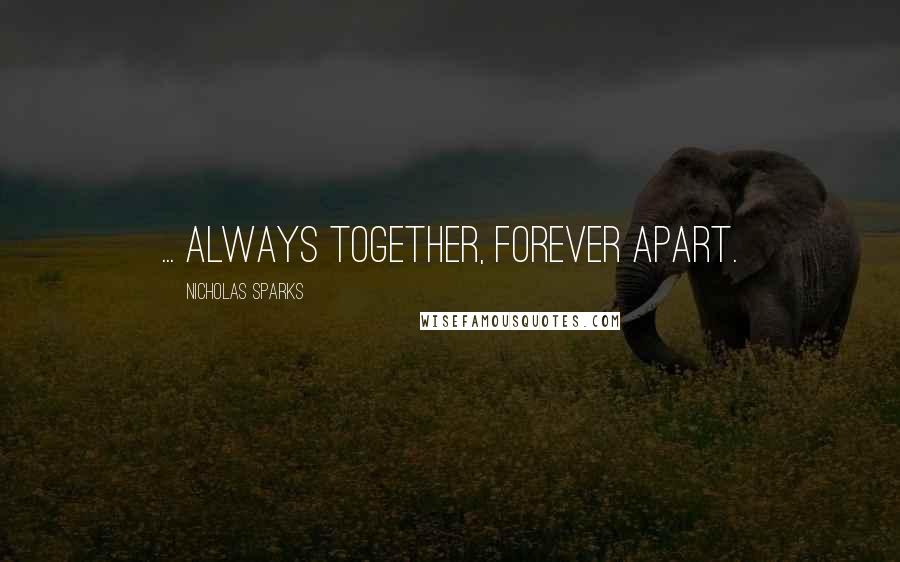 Nicholas Sparks Quotes: ... always together, forever apart.