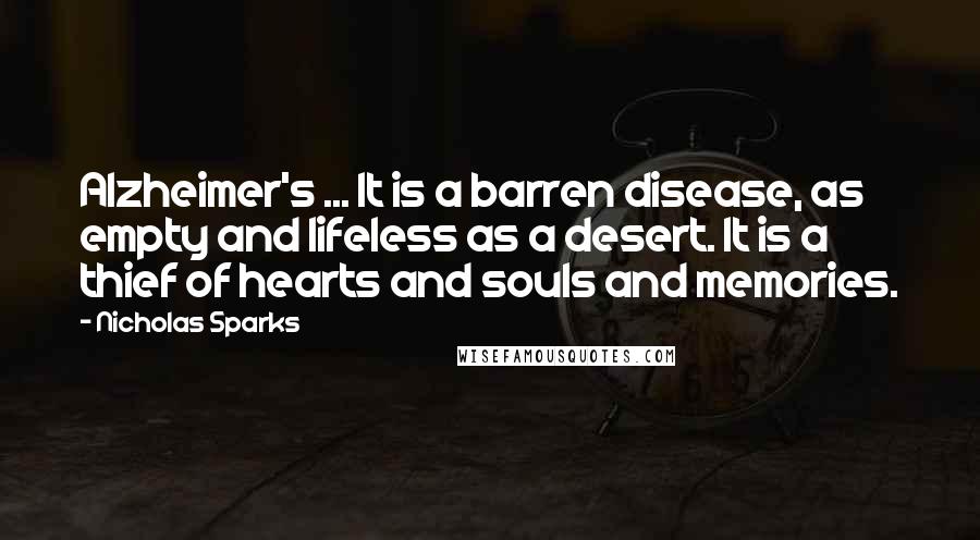 Nicholas Sparks Quotes: Alzheimer's ... It is a barren disease, as empty and lifeless as a desert. It is a thief of hearts and souls and memories.