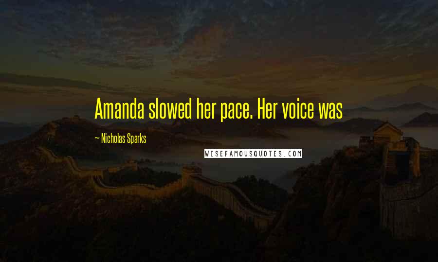 Nicholas Sparks Quotes: Amanda slowed her pace. Her voice was