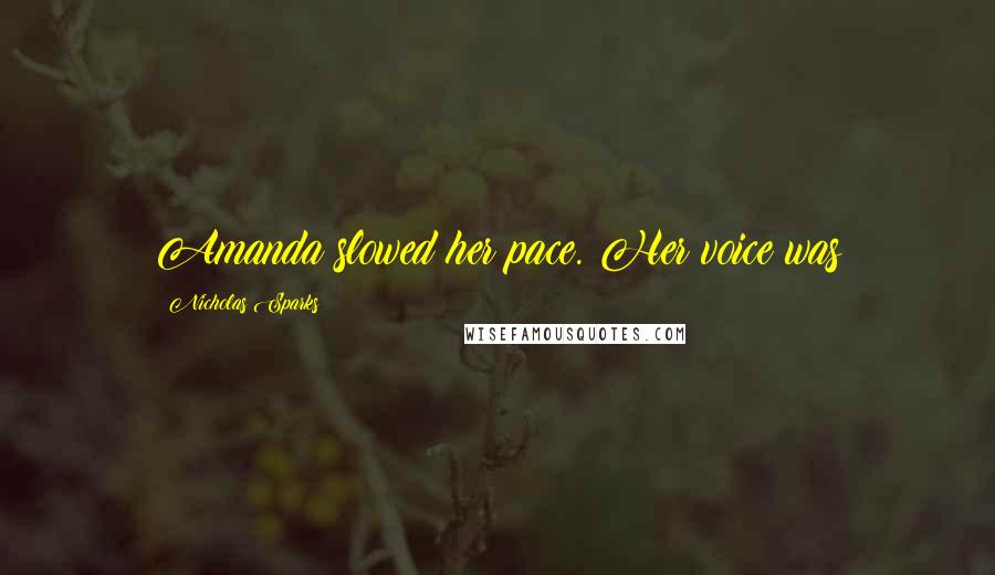 Nicholas Sparks Quotes: Amanda slowed her pace. Her voice was