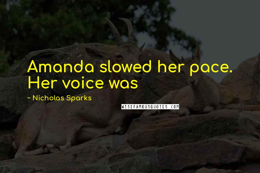 Nicholas Sparks Quotes: Amanda slowed her pace. Her voice was