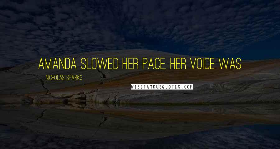 Nicholas Sparks Quotes: Amanda slowed her pace. Her voice was