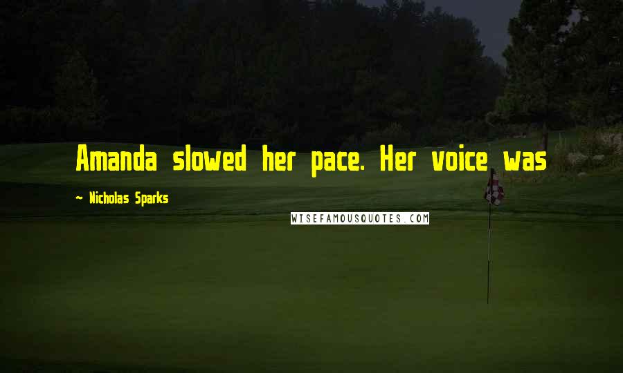 Nicholas Sparks Quotes: Amanda slowed her pace. Her voice was