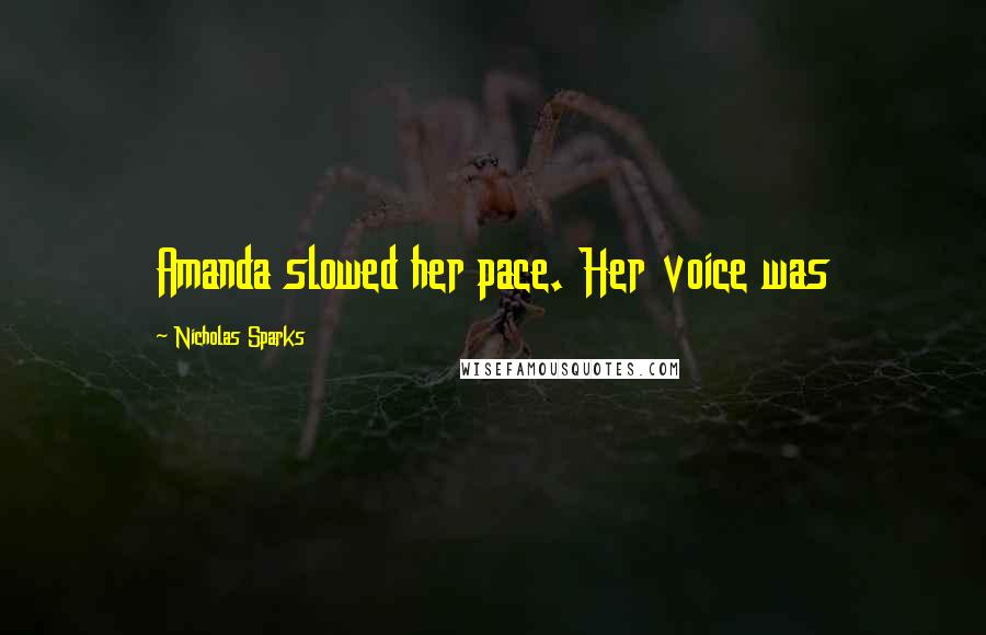 Nicholas Sparks Quotes: Amanda slowed her pace. Her voice was