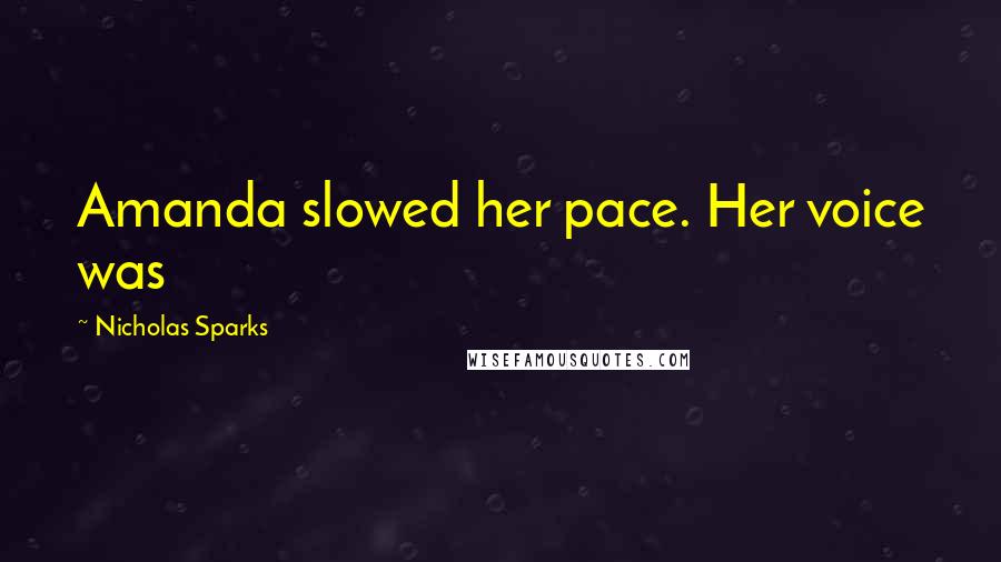 Nicholas Sparks Quotes: Amanda slowed her pace. Her voice was
