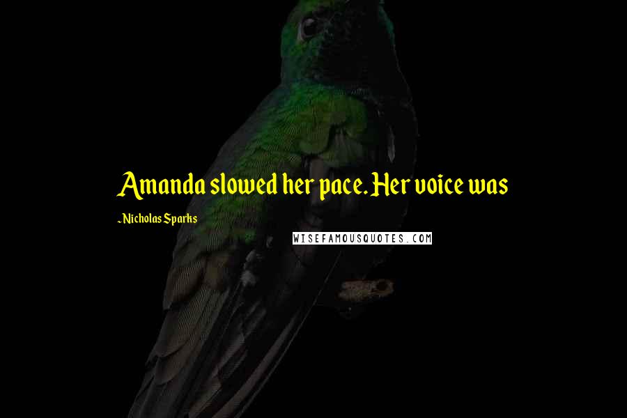 Nicholas Sparks Quotes: Amanda slowed her pace. Her voice was