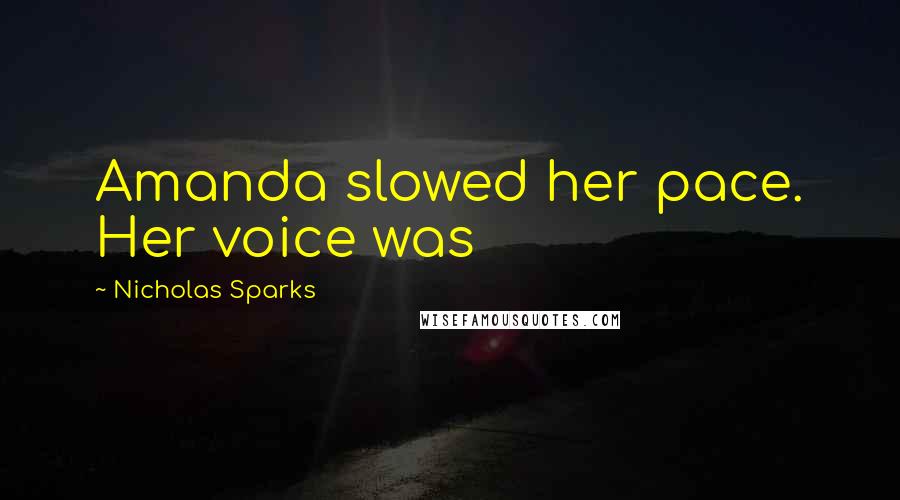 Nicholas Sparks Quotes: Amanda slowed her pace. Her voice was
