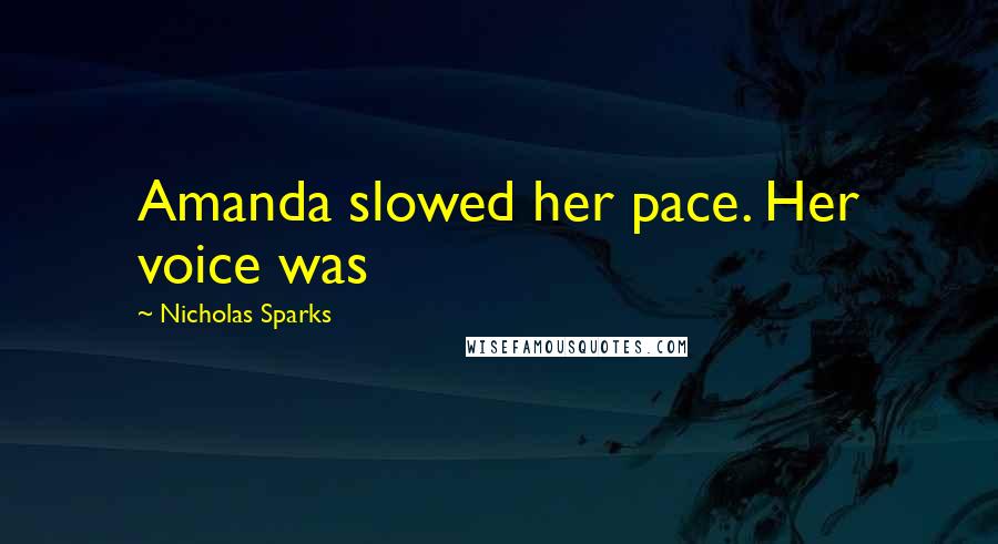 Nicholas Sparks Quotes: Amanda slowed her pace. Her voice was