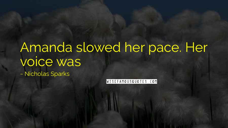 Nicholas Sparks Quotes: Amanda slowed her pace. Her voice was