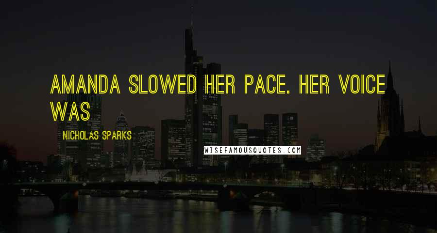 Nicholas Sparks Quotes: Amanda slowed her pace. Her voice was