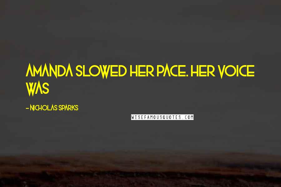 Nicholas Sparks Quotes: Amanda slowed her pace. Her voice was