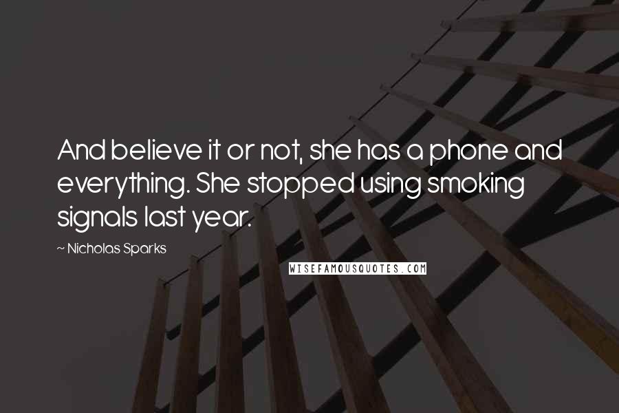 Nicholas Sparks Quotes: And believe it or not, she has a phone and everything. She stopped using smoking signals last year.