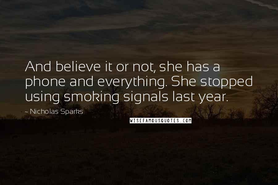 Nicholas Sparks Quotes: And believe it or not, she has a phone and everything. She stopped using smoking signals last year.