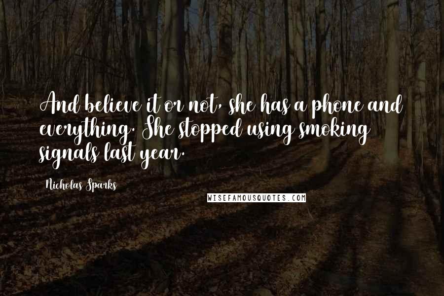 Nicholas Sparks Quotes: And believe it or not, she has a phone and everything. She stopped using smoking signals last year.