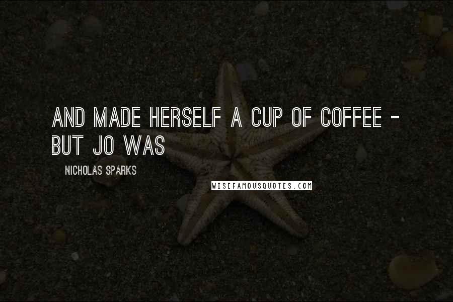Nicholas Sparks Quotes: and made herself a cup of coffee - but Jo was