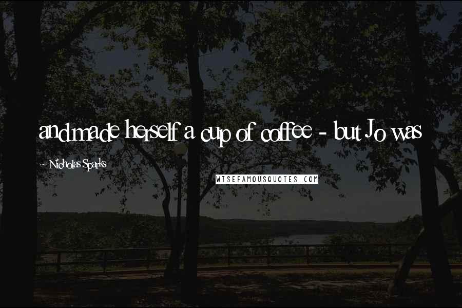 Nicholas Sparks Quotes: and made herself a cup of coffee - but Jo was