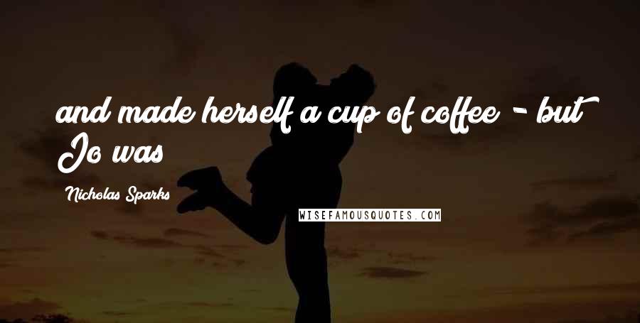 Nicholas Sparks Quotes: and made herself a cup of coffee - but Jo was