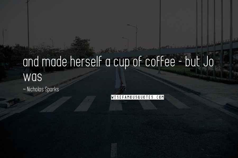 Nicholas Sparks Quotes: and made herself a cup of coffee - but Jo was