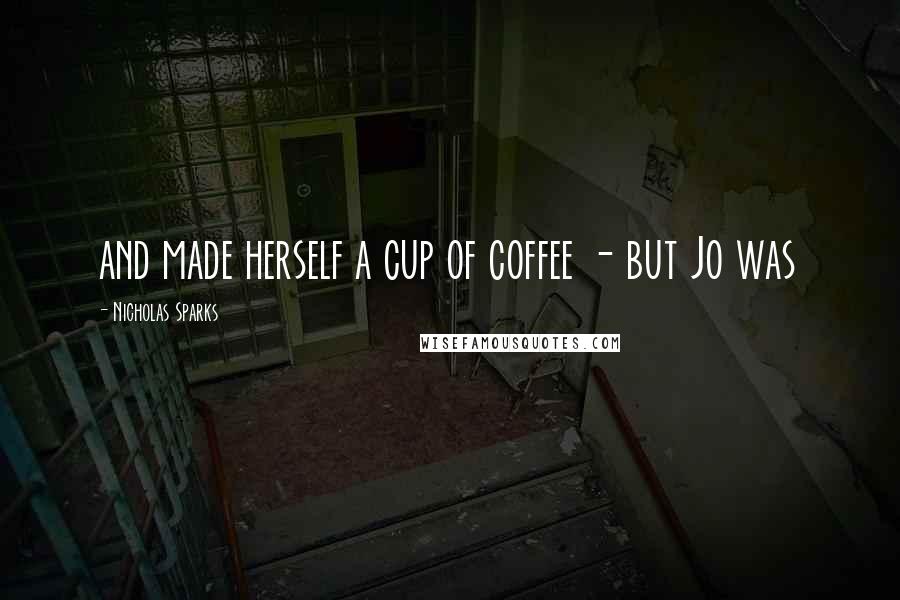 Nicholas Sparks Quotes: and made herself a cup of coffee - but Jo was