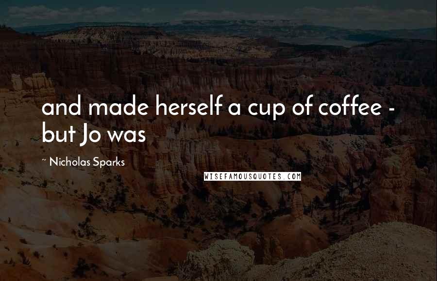 Nicholas Sparks Quotes: and made herself a cup of coffee - but Jo was