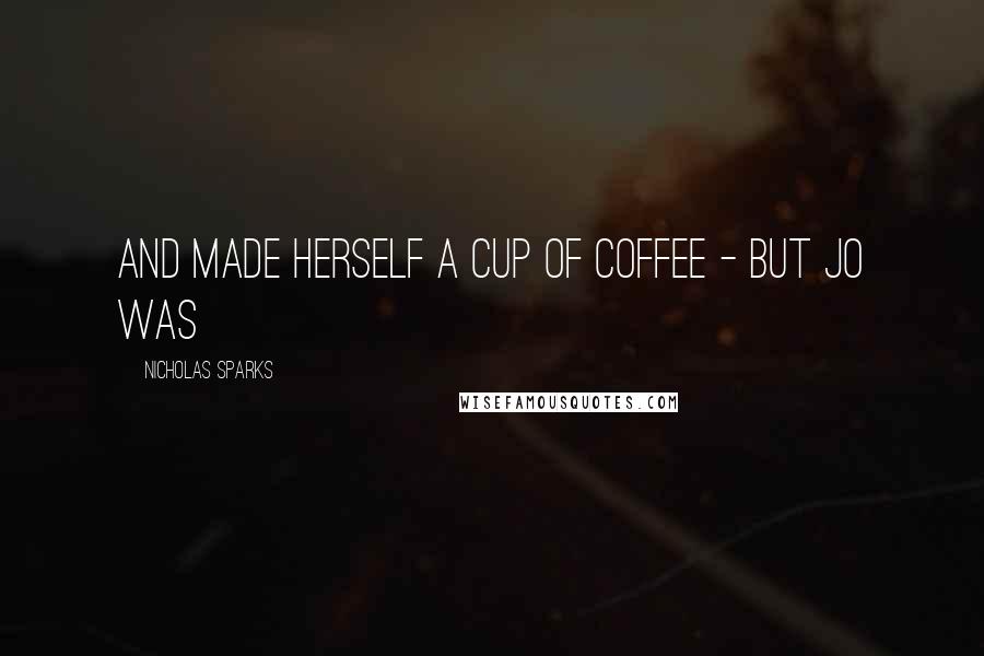 Nicholas Sparks Quotes: and made herself a cup of coffee - but Jo was