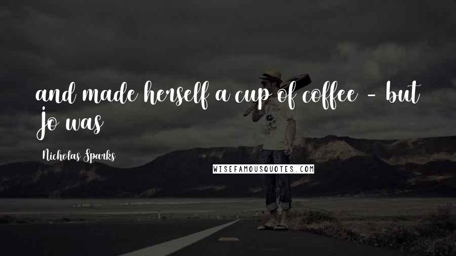 Nicholas Sparks Quotes: and made herself a cup of coffee - but Jo was