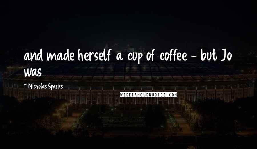 Nicholas Sparks Quotes: and made herself a cup of coffee - but Jo was