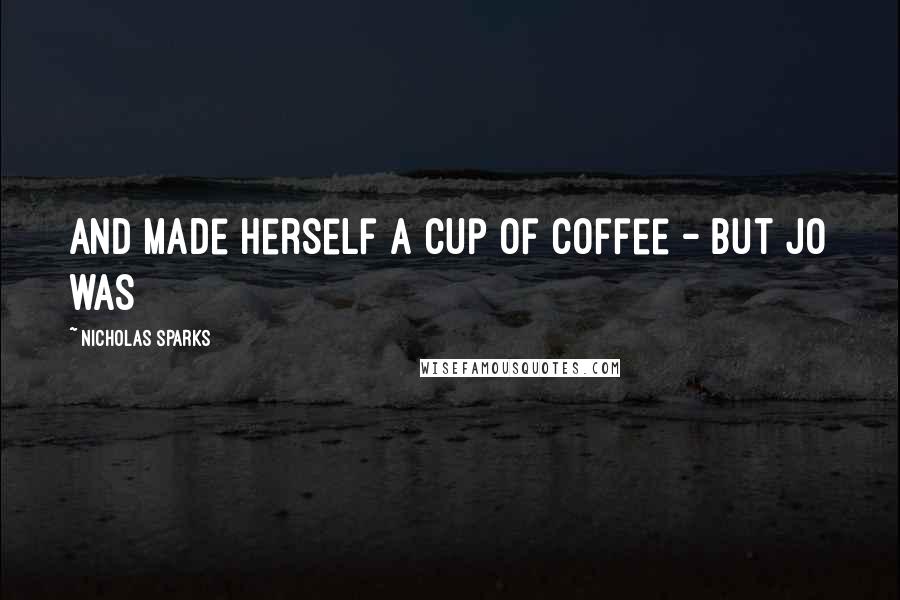 Nicholas Sparks Quotes: and made herself a cup of coffee - but Jo was