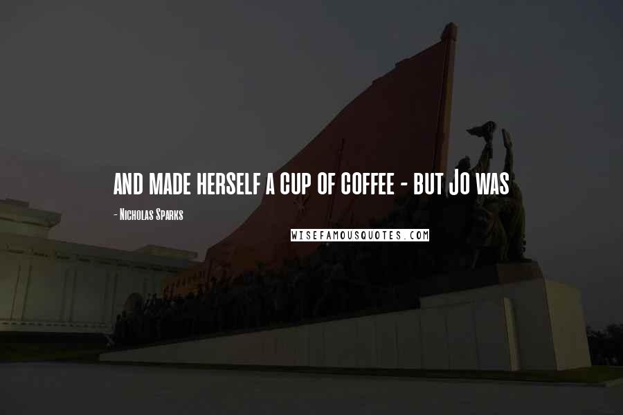 Nicholas Sparks Quotes: and made herself a cup of coffee - but Jo was