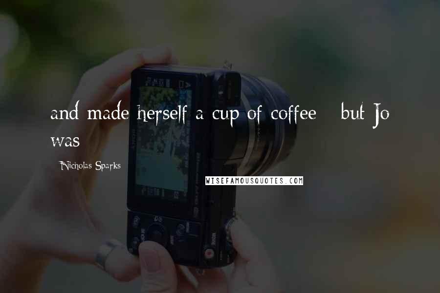 Nicholas Sparks Quotes: and made herself a cup of coffee - but Jo was