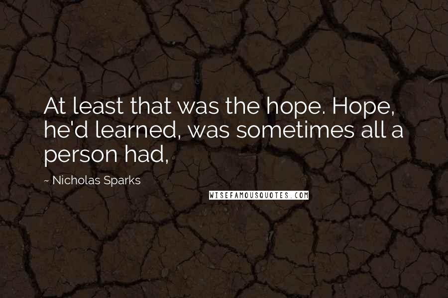 Nicholas Sparks Quotes: At least that was the hope. Hope, he'd learned, was sometimes all a person had,