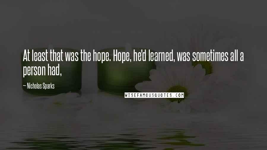 Nicholas Sparks Quotes: At least that was the hope. Hope, he'd learned, was sometimes all a person had,