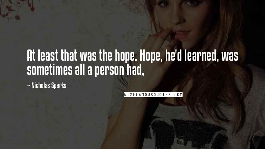 Nicholas Sparks Quotes: At least that was the hope. Hope, he'd learned, was sometimes all a person had,