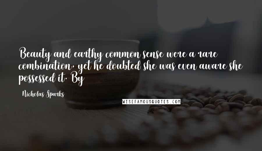 Nicholas Sparks Quotes: Beauty and earthy common sense were a rare combination, yet he doubted she was even aware she possessed it. By