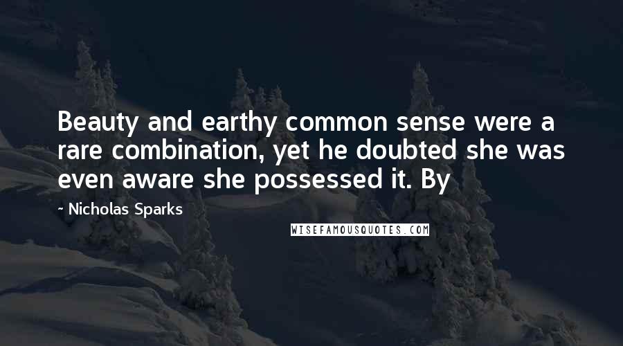 Nicholas Sparks Quotes: Beauty and earthy common sense were a rare combination, yet he doubted she was even aware she possessed it. By
