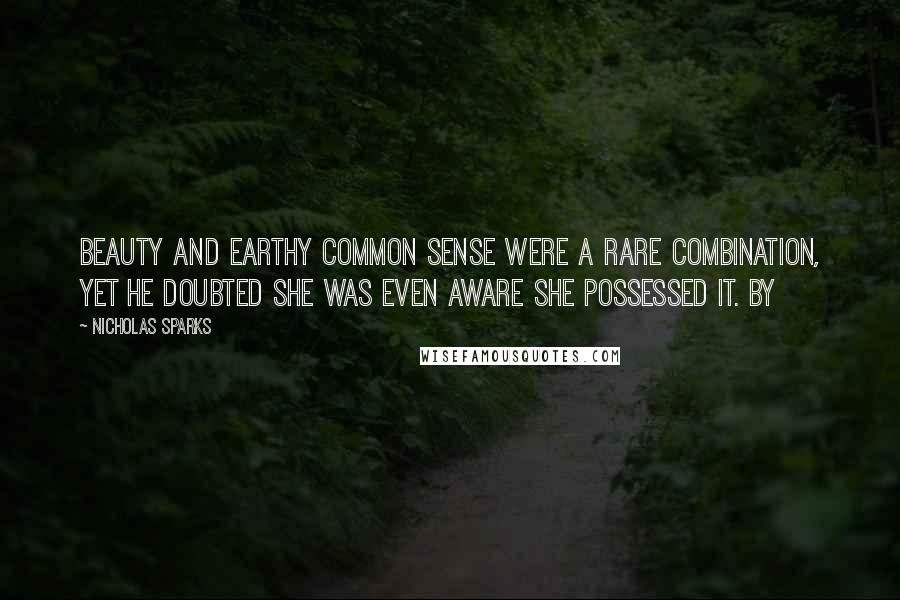 Nicholas Sparks Quotes: Beauty and earthy common sense were a rare combination, yet he doubted she was even aware she possessed it. By