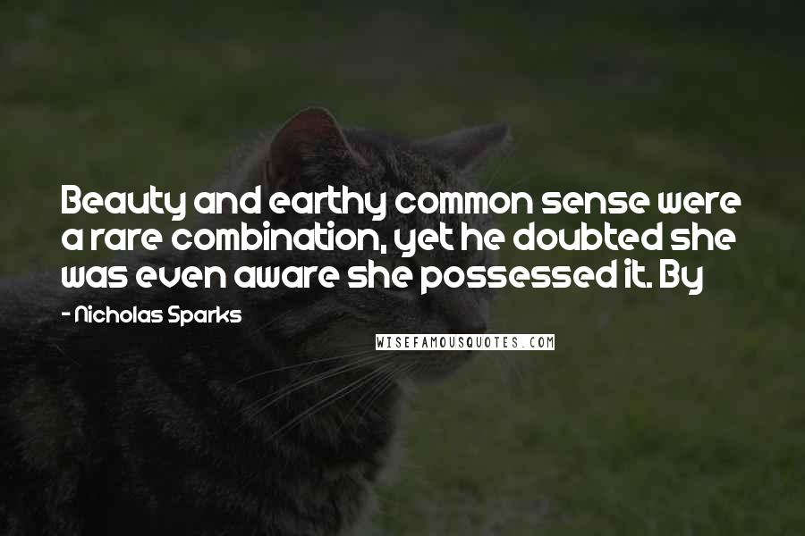 Nicholas Sparks Quotes: Beauty and earthy common sense were a rare combination, yet he doubted she was even aware she possessed it. By