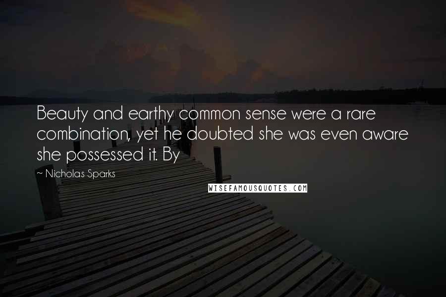 Nicholas Sparks Quotes: Beauty and earthy common sense were a rare combination, yet he doubted she was even aware she possessed it. By