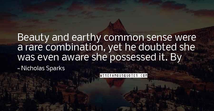 Nicholas Sparks Quotes: Beauty and earthy common sense were a rare combination, yet he doubted she was even aware she possessed it. By