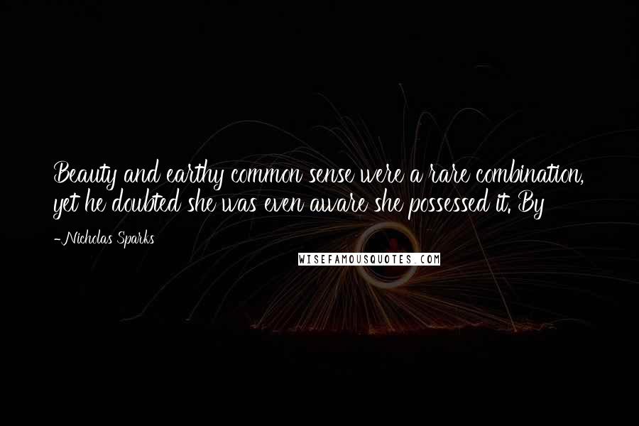 Nicholas Sparks Quotes: Beauty and earthy common sense were a rare combination, yet he doubted she was even aware she possessed it. By