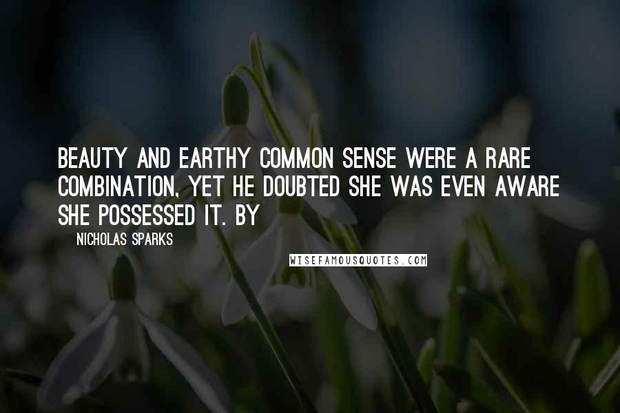 Nicholas Sparks Quotes: Beauty and earthy common sense were a rare combination, yet he doubted she was even aware she possessed it. By