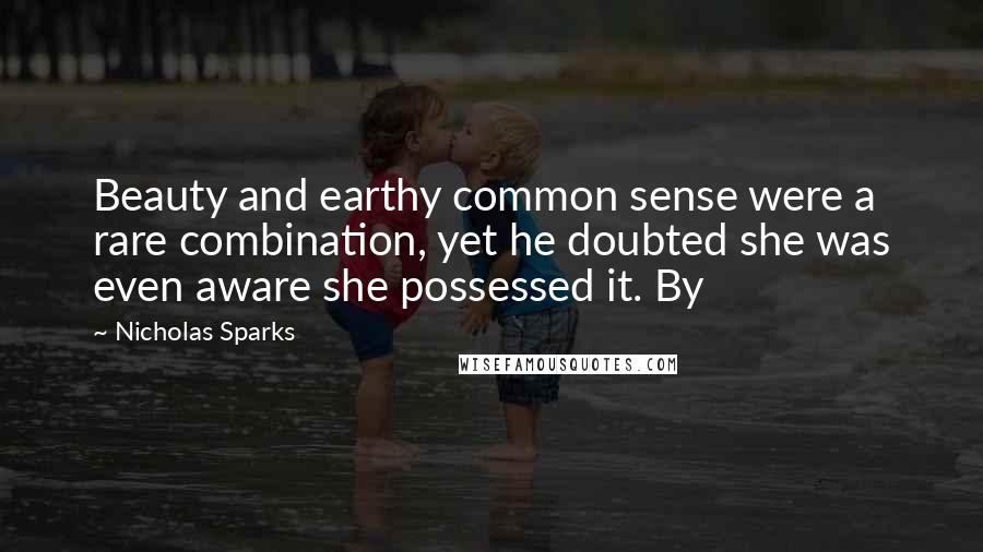 Nicholas Sparks Quotes: Beauty and earthy common sense were a rare combination, yet he doubted she was even aware she possessed it. By