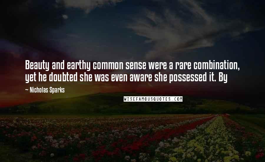 Nicholas Sparks Quotes: Beauty and earthy common sense were a rare combination, yet he doubted she was even aware she possessed it. By