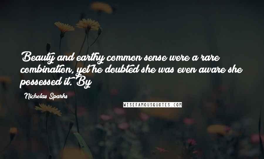 Nicholas Sparks Quotes: Beauty and earthy common sense were a rare combination, yet he doubted she was even aware she possessed it. By