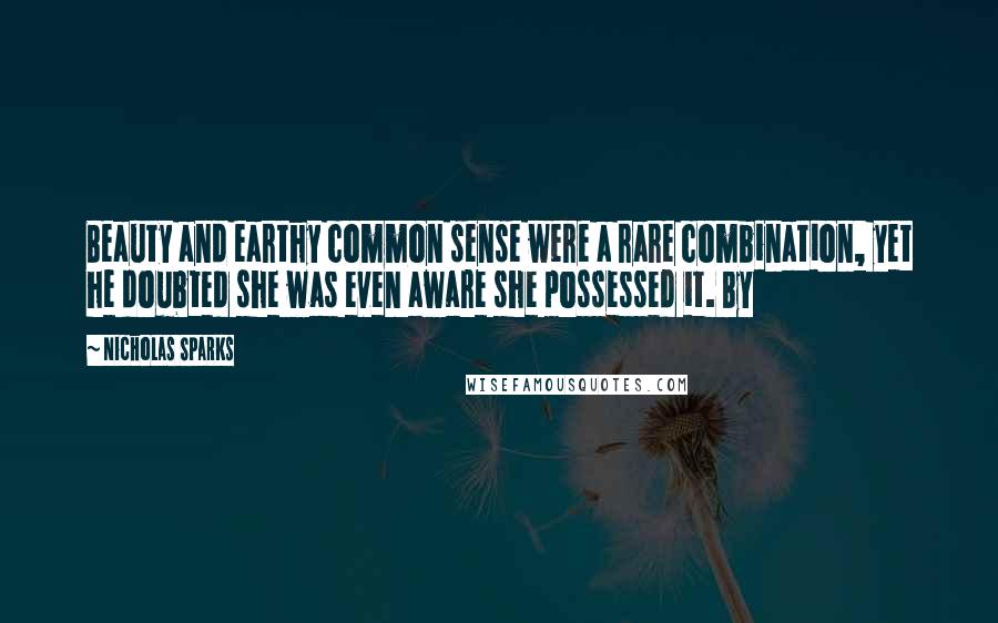 Nicholas Sparks Quotes: Beauty and earthy common sense were a rare combination, yet he doubted she was even aware she possessed it. By