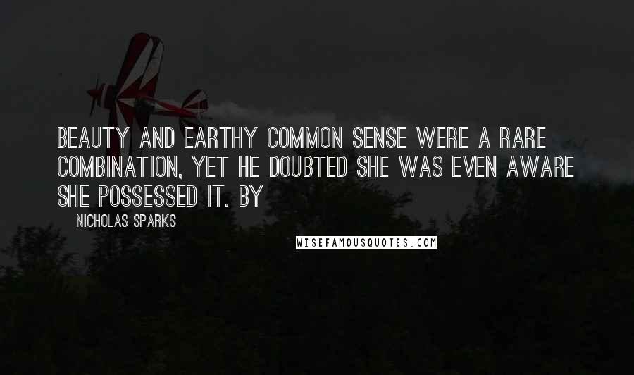 Nicholas Sparks Quotes: Beauty and earthy common sense were a rare combination, yet he doubted she was even aware she possessed it. By