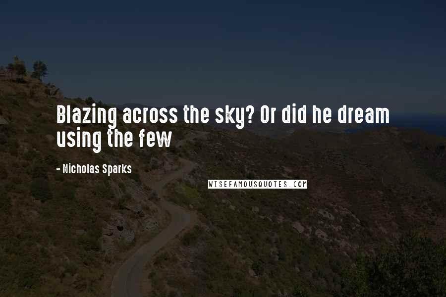 Nicholas Sparks Quotes: Blazing across the sky? Or did he dream using the few