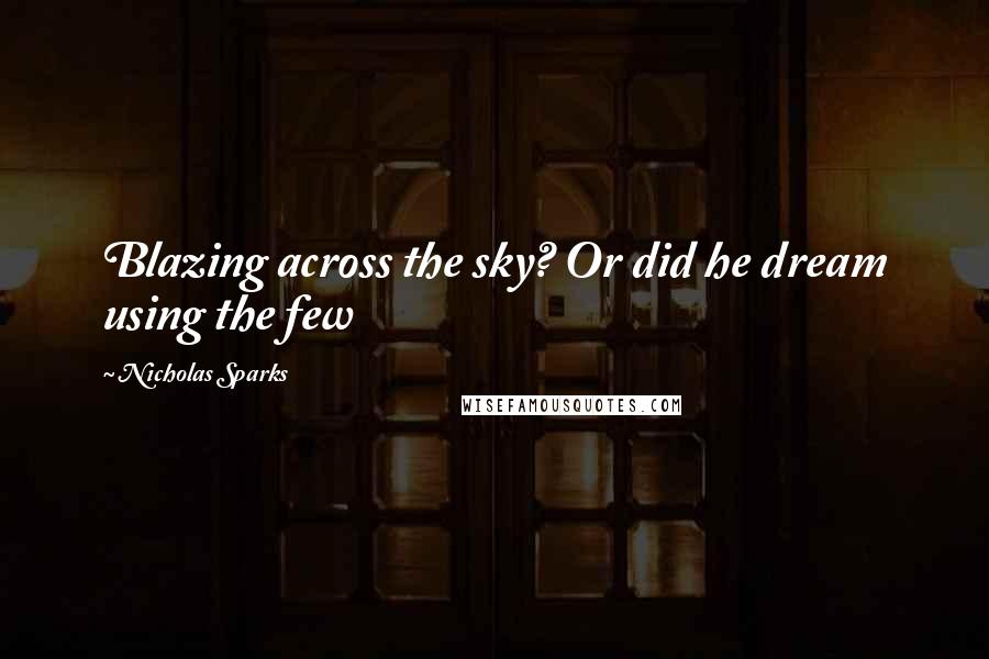 Nicholas Sparks Quotes: Blazing across the sky? Or did he dream using the few